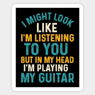 I Might Look Like I'm Listening To You, But In My Head I'm Playing My Guitar Magnet